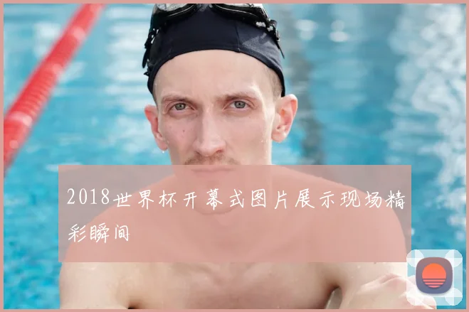 2018世界杯开幕式图片展示现场精彩瞬间