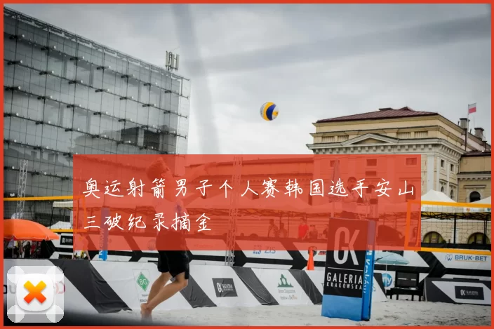 奥运射箭男子个人赛韩国选手安山三破纪录摘金