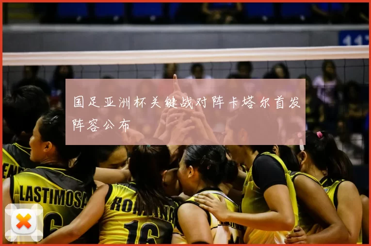 国足亚洲杯关键战对阵卡塔尔首发阵容公布