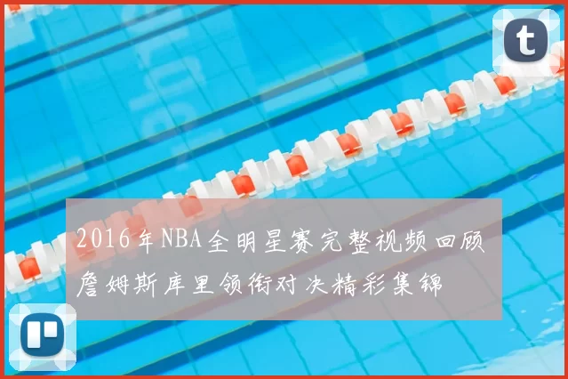 2016年NBA全明星赛完整视频回顾 詹姆斯库里领衔对决精彩集锦