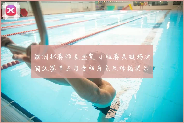 欧洲杯赛程表全览 小组赛关键场次淘汰赛节点与晋级看点及转播提示